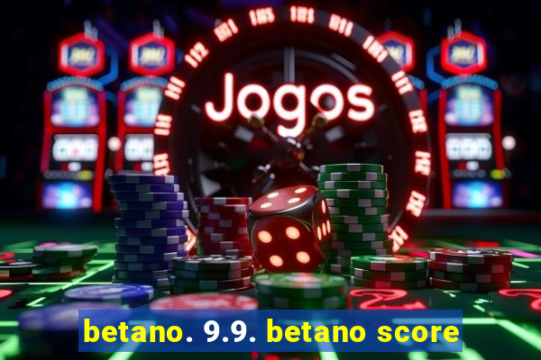 betano. 9.9. betano score