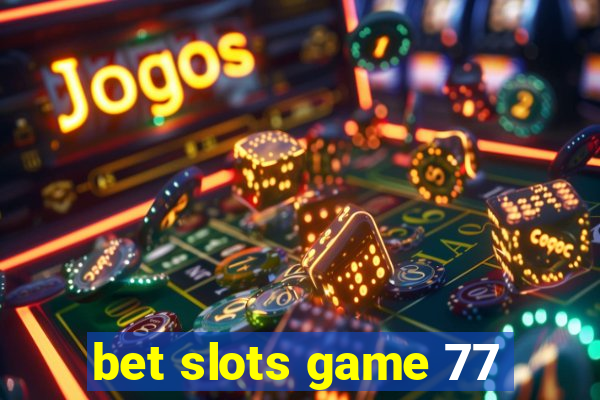 bet slots game 77