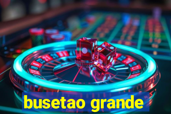 busetao grande