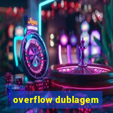 overflow dublagem