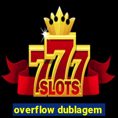 overflow dublagem
