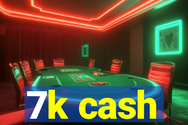 7k cash