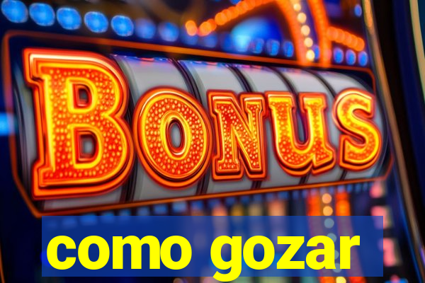 como gozar