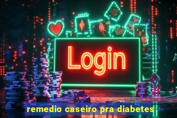 remedio caseiro pra diabetes