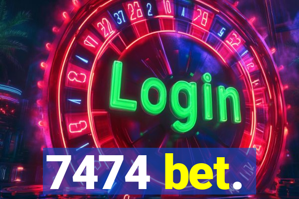 7474 bet.