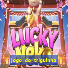 jogo do triguinho de ganhar dinheiro