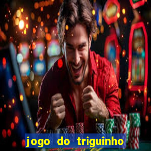 jogo do triguinho de ganhar dinheiro