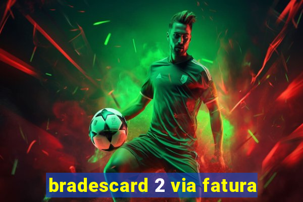 bradescard 2 via fatura