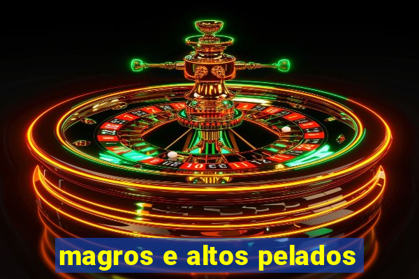 magros e altos pelados