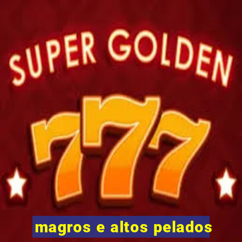 magros e altos pelados