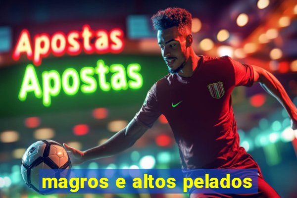 magros e altos pelados