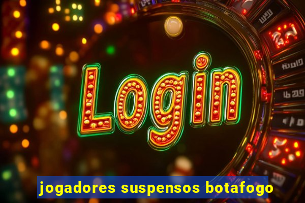 jogadores suspensos botafogo