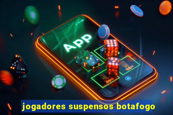 jogadores suspensos botafogo