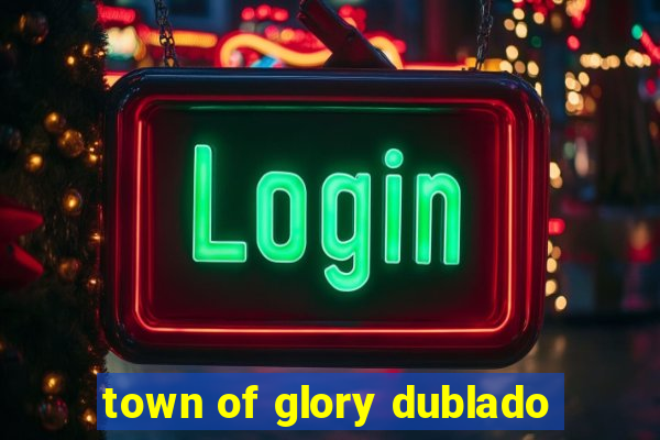 town of glory dublado
