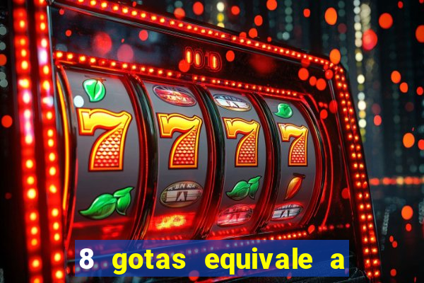 8 gotas equivale a quantos ml