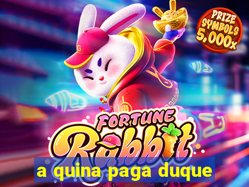 a quina paga duque