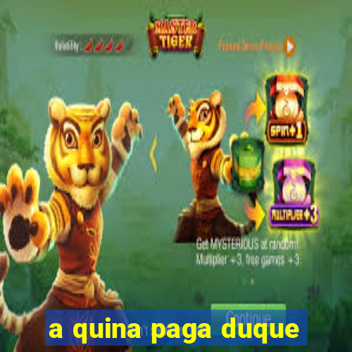 a quina paga duque