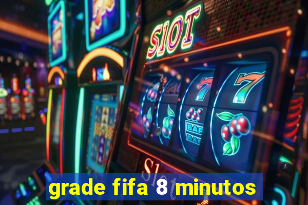 grade fifa 8 minutos