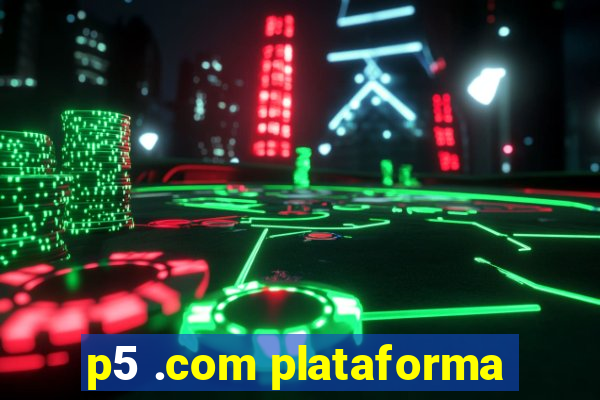 p5 .com plataforma