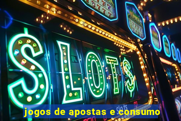 jogos de apostas e consumo
