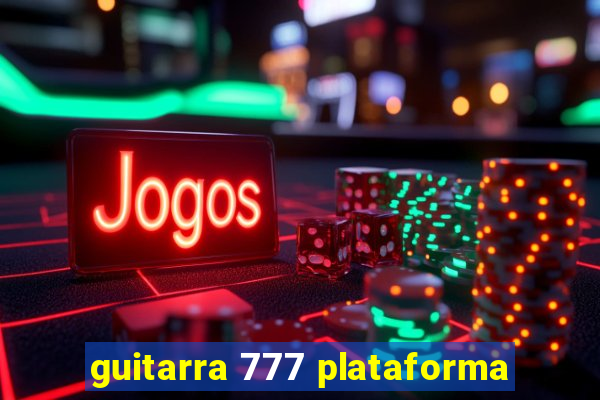 guitarra 777 plataforma