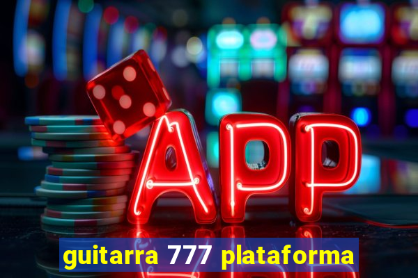 guitarra 777 plataforma