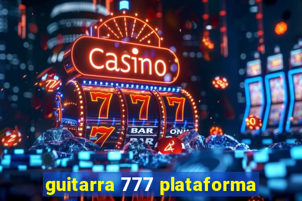 guitarra 777 plataforma