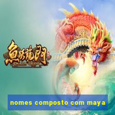 nomes composto com maya