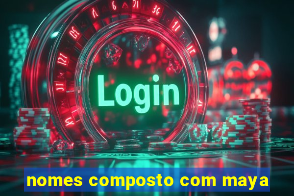 nomes composto com maya