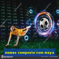nomes composto com maya