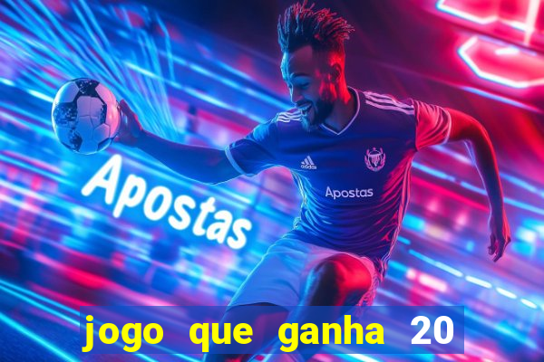 jogo que ganha 20 reais no cadastro