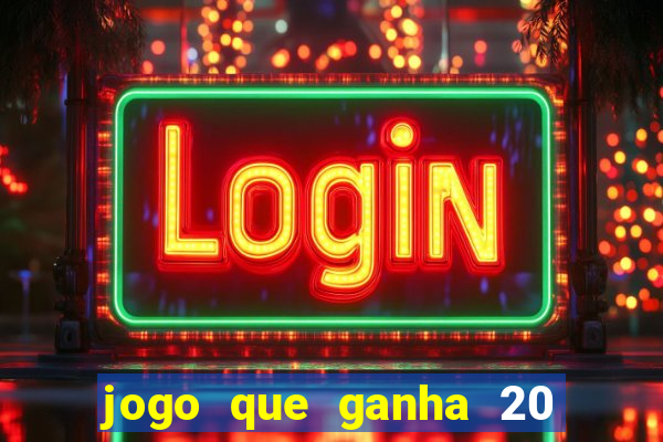 jogo que ganha 20 reais no cadastro