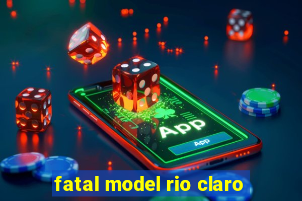 fatal model rio claro