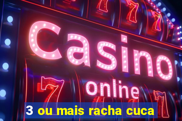 3 ou mais racha cuca