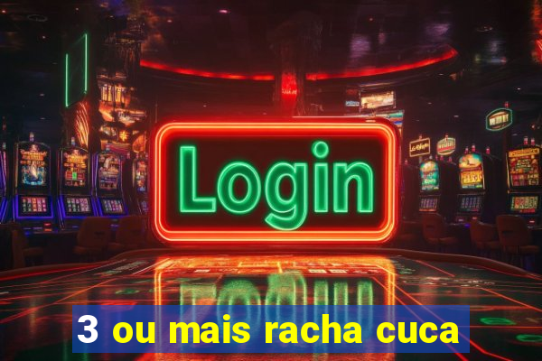 3 ou mais racha cuca