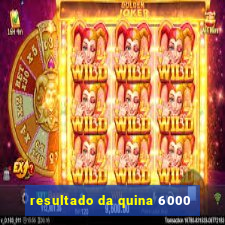 resultado da quina 6000