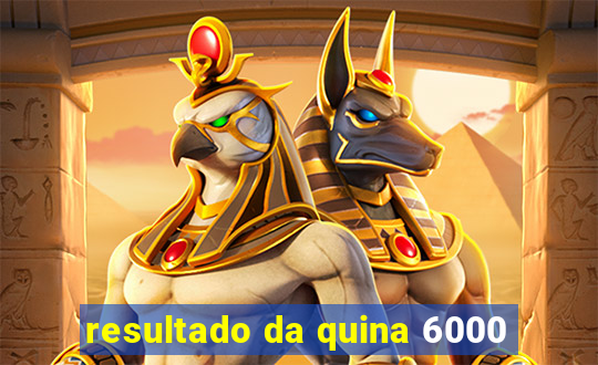 resultado da quina 6000