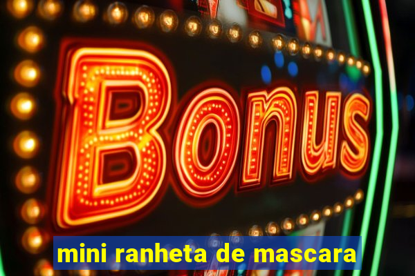 mini ranheta de mascara