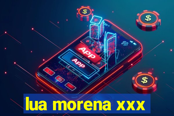 lua morena xxx