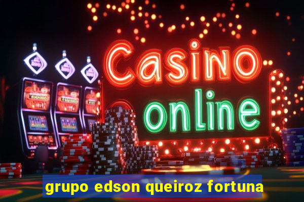 grupo edson queiroz fortuna