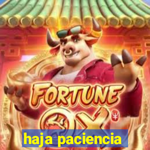 haja paciencia