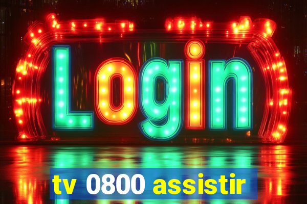 tv 0800 assistir