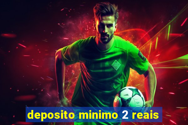 deposito minimo 2 reais