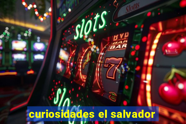 curiosidades el salvador