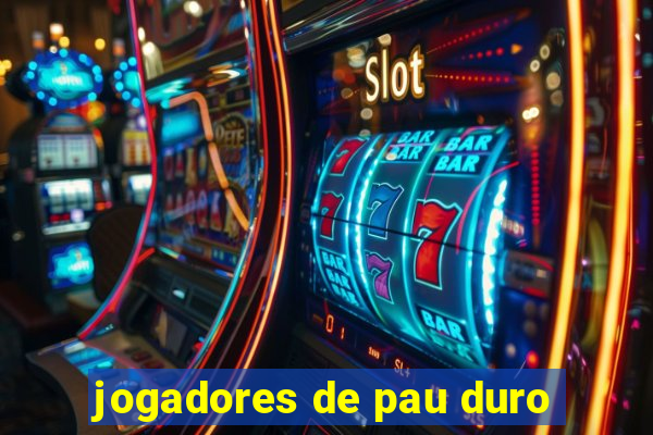 jogadores de pau duro
