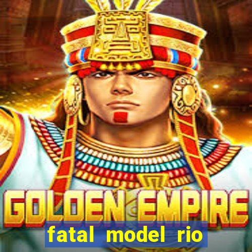 fatal model rio claro s o paulo