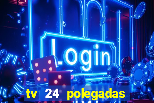 tv 24 polegadas casas bahia