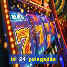 tv 24 polegadas casas bahia
