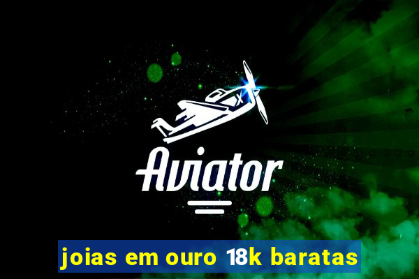 joias em ouro 18k baratas