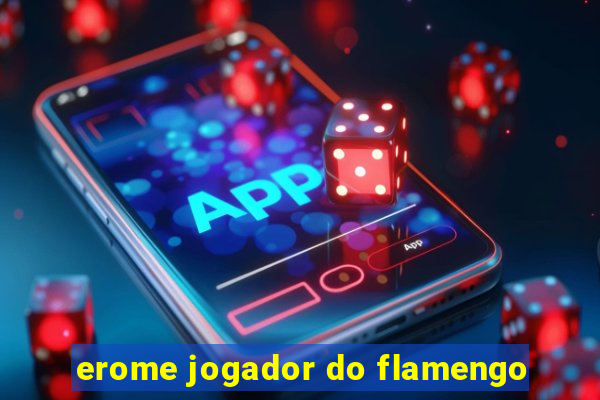 erome jogador do flamengo